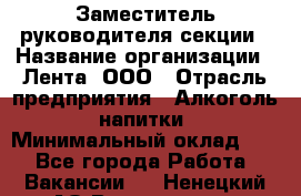 Заместитель руководителя секции › Название организации ­ Лента, ООО › Отрасль предприятия ­ Алкоголь, напитки › Минимальный оклад ­ 1 - Все города Работа » Вакансии   . Ненецкий АО,Волоковая д.